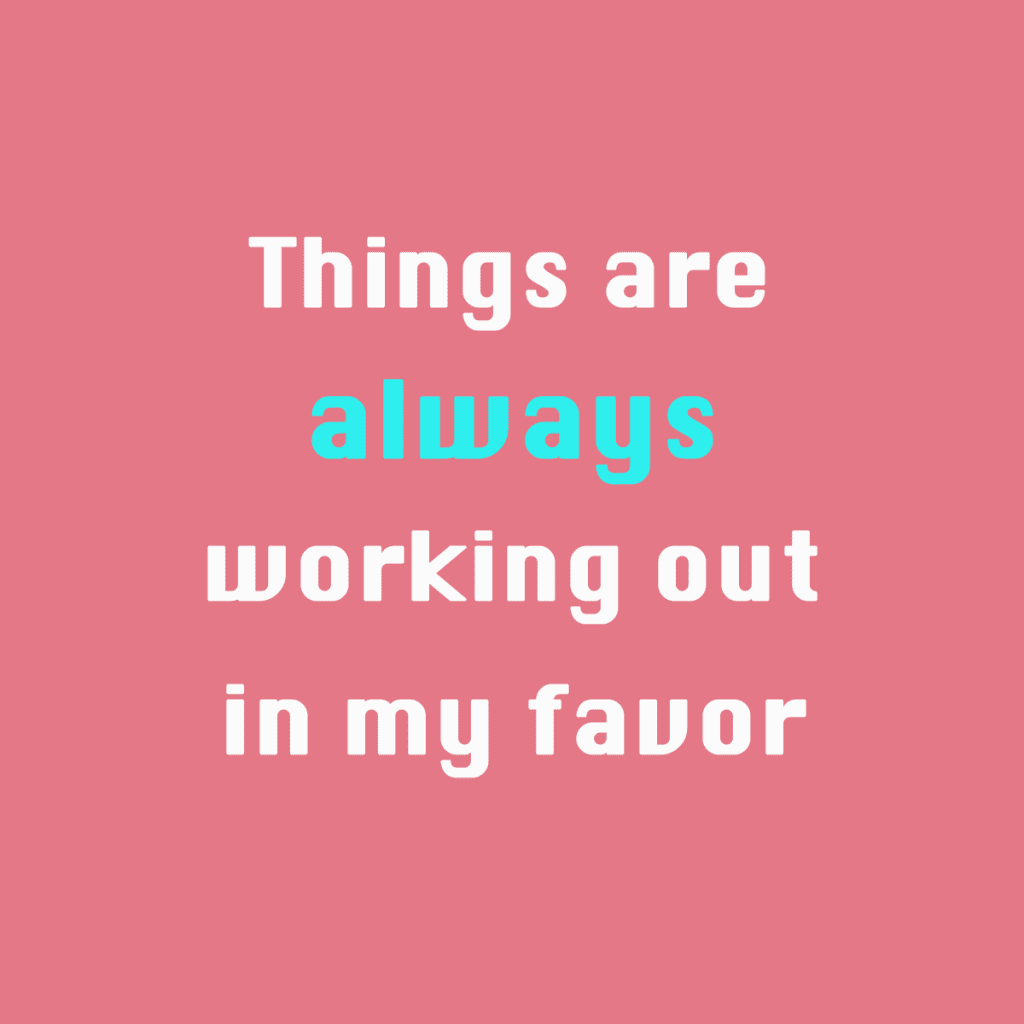 Things are always working out in my favor.