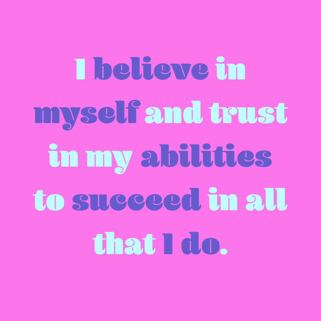 I believe myself and trust in my abilities to succeed in all that I do.
