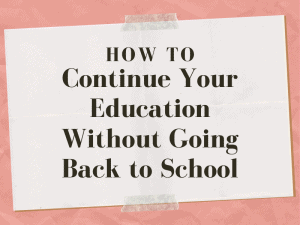 Continue Your Education Without Going Back to School